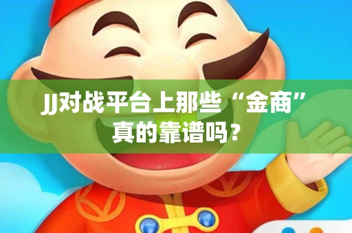 JJ对战平台上那些“金商”真的靠谱吗？